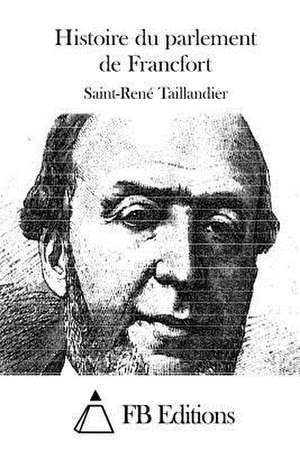 Histoire Du Parlement de Francfort de Saint-Rene Taillandier