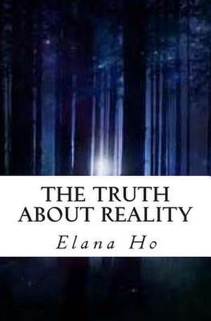 The Truth about Reality de Elana K. Ho