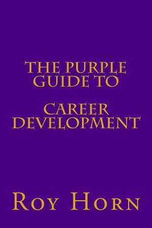 The Purple Guide to Career Development de Roy Horn