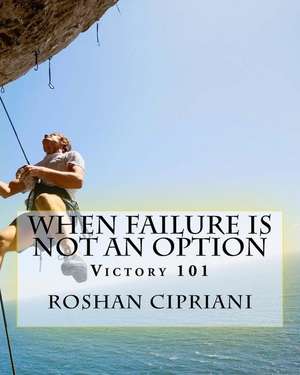 When Failure Is Not an Option de Roshan Cipriani