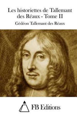 Les Historiettes de Tallemant Des Reaux - Tome II de Gedeon Tallemant Des Reaux