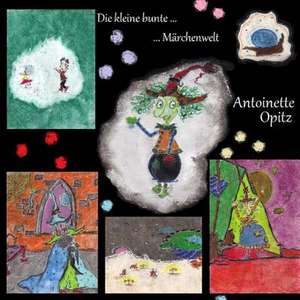 Die Kleine Bunte Marchenwelt de Antoinette Opitz