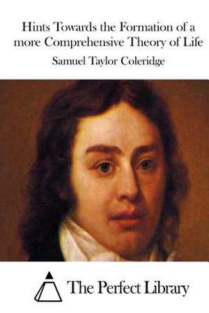 Hints Towards the Formation of a More Comprehensive Theory of Life de Samuel Taylor Coleridge