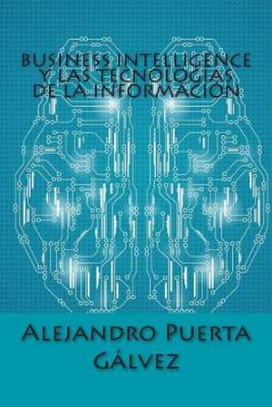 Business Intelligence y Las Tecnologias de La Informacion de Alejandro Puerta Galvez