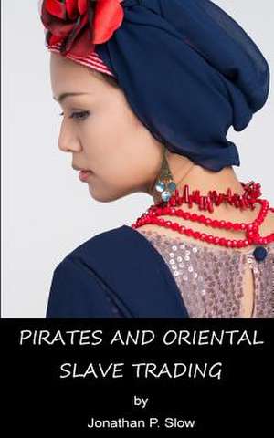 Pirates and Oriental Slave Trading de Jonathan P. Slow