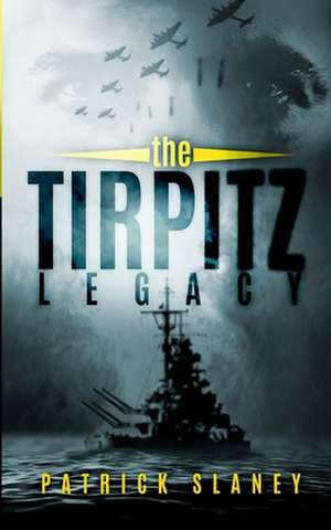 The Tirpitz Legacy de Patrick Slaney