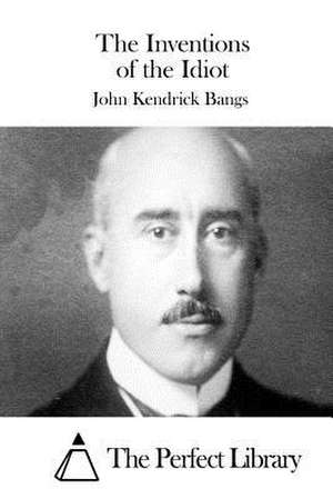 The Inventions of the Idiot de John Kendrick Bangs