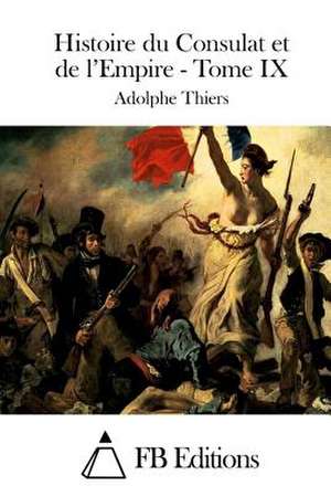 Histoire Du Consulat Et de L'Empire - Tome IX de Adolphe Thiers