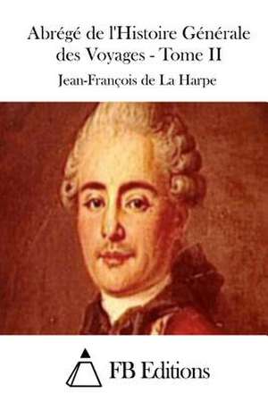 Abrege de L'Histoire Generale Des Voyages - Tome II de Jean-Francois De La Harpe