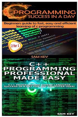 C Programming Success in a Day & C++ Programming Professional Made Easy de Sam Key