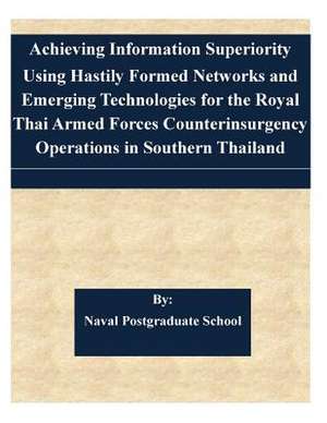 Achieving Information Superiority Using Hastily Formed Networks and Emerging Technologies for the Royal Thai Armed Forces Counterinsurgency Operations de Naval Postgraduate School