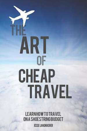 The Art of Cheap Travel de Jesse Langmacher