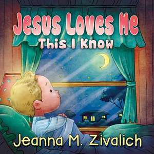 Jesus Loves Me This I Know de Jeanna M. Zivalich