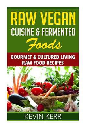 Raw Vegan Cuisine & Fermented Foods de Kevin Kerr