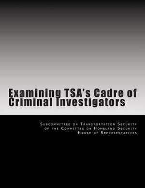 Examining Tsa's Cadre of Criminal Investigators de Subcommittee on Transportation Security