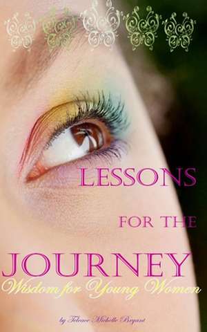 Lessons for the Journey, Wisdom for Young Women de Teleace Michelle Bryant