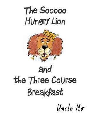 The Sooooo Hungry Lion and the Three Course Breakfast de Uncle Mo