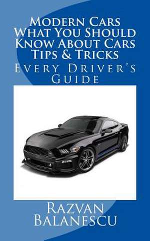 Modern Cars - What You Should Know about Cars - Tips & Tricks de Razvan Balanescu