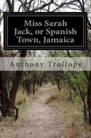 Miss Sarah Jack, or Spanish Town, Jamaica de Anthony Trollope