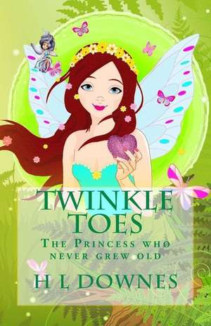 Twinkle Toes the Princess Who Never Grew Old de H. L. Downes