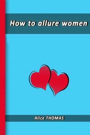 How to Allure Women de Alice Thomas