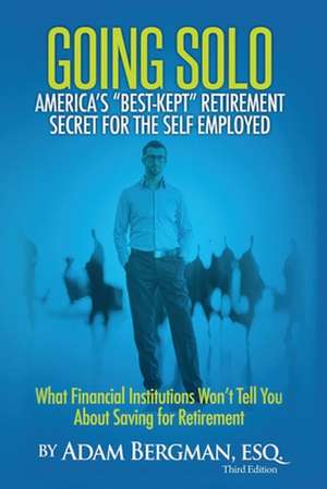 Going Solo - America's Best-Kept Retirement Secret for the Self-Employed de Esq Adam Bergman