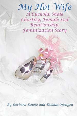 My Hot Wife - A Cuckold, Male Chastity, Female Led Relationship, Feminization Story de Barbara Deloto