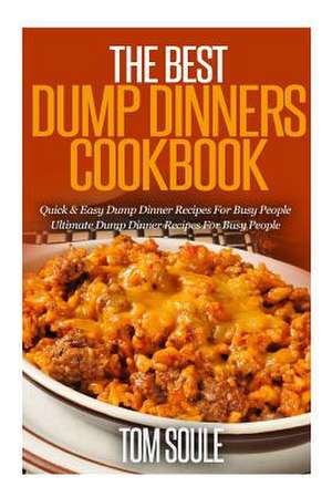 The Best Dump Dinners Cookbook de Tom Soule