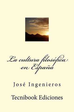 La Cultura Filosofica En Espana de Jose Ingenieros