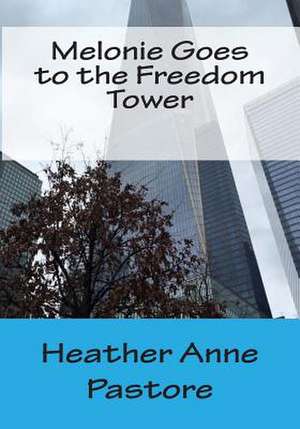 Melonie Goes to the Freedom Tower de Heather Anne Pastore