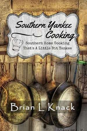 Southern Yankee Cooking de Brian L. Knack