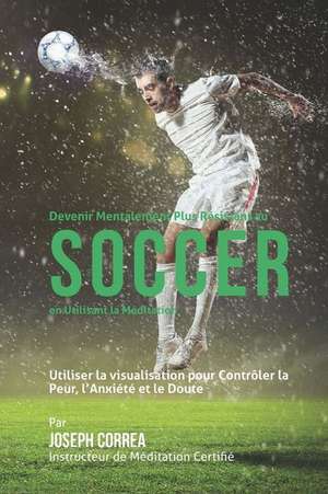 Devenir Mentalement Plus Resistance Au Soccer En Utilisant La Meditation de Correa (Instructeur De Meditation Certif