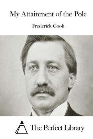 My Attainment of the Pole de Frederick Cook