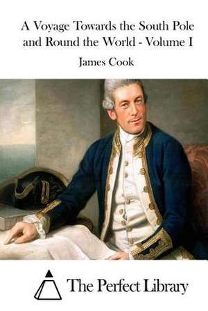 A Voyage Towards the South Pole and Round the World - Volume I de Cook James