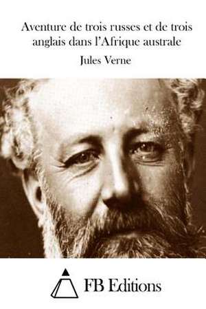 Aventure de Trois Russes Et de Trois Anglais Dans L'Afrique Australe de Jules Verne