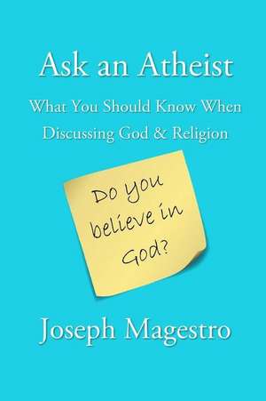 Ask an Atheist de Joseph Magestro