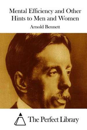 Mental Efficiency and Other Hints to Men and Women de Arnold Bennett