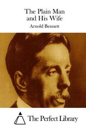 The Plain Man and His Wife de Arnold Bennett