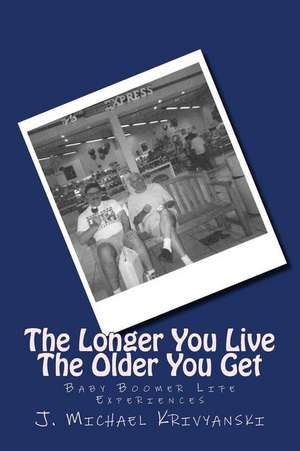 The Longer You Live the Older You Get de J. Michael Krivyanski