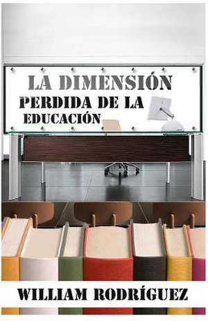 La Dimension Perdida de La Educacion de William Rodriguez