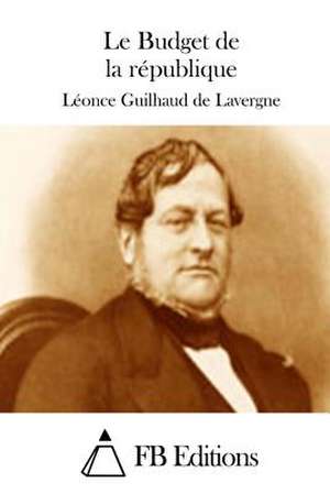 Le Budget de La Republique de Leonce Guilhaud De Lavergne