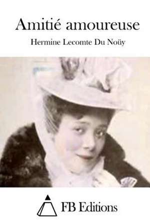 Amitie Amoureuse de Hermine Lecomte Du Nouy