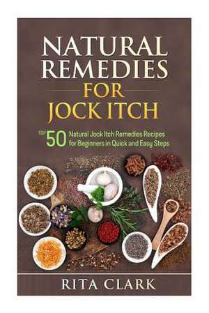 Natural Remedies for Jock Itch de Rita Clark