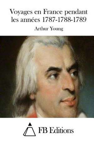 Voyages En France Pendant Les Annees 1787-1788-1789 de Arthur Young