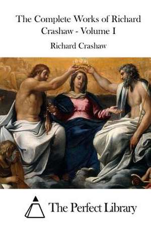 The Complete Works of Richard Crashaw - Volume I de Richard Crashaw