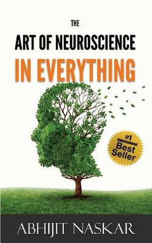 The Art of Neuroscience in Everything de Abhijit Naskar