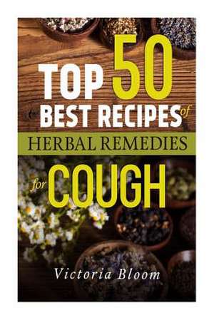 Top 50 Best Recipes of Herbal Remedies for Cough de Victoria Bloom