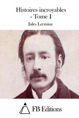 Histoires Incroyables - Tome I de Jules Lermina