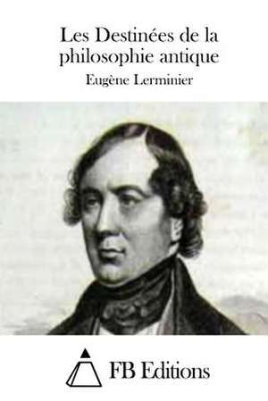 Les Destinees de La Philosophie Antique de Eugene Lerminier