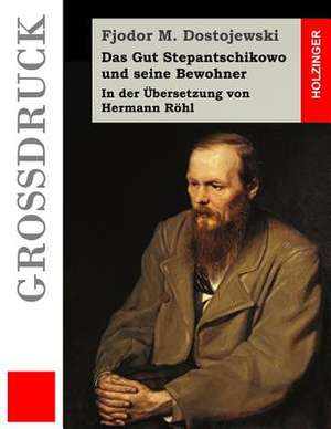 Das Gut Stepantschikowo Und Seine Bewohner (Grossdruck) de Fjodor M. Dostojewski